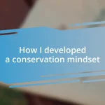 How I developed a conservation mindset