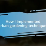 How I implemented urban gardening techniques