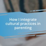 How I integrate cultural practices in parenting