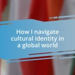 How I navigate cultural identity in a global world