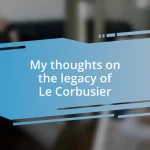 My thoughts on the legacy of Le Corbusier