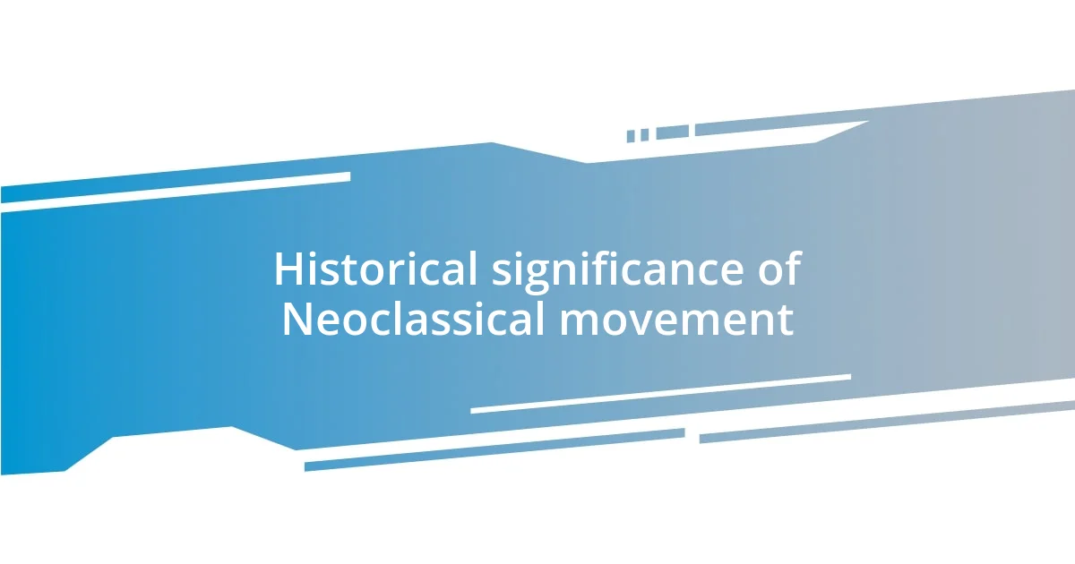 Historical significance of Neoclassical movement