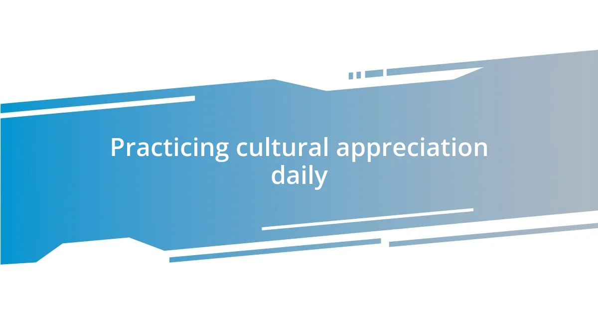 Practicing cultural appreciation daily