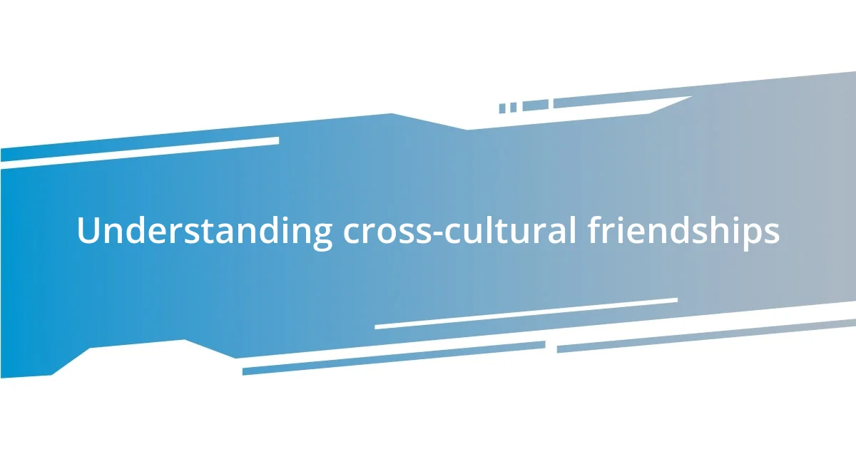 Understanding cross-cultural friendships